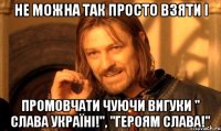 Не можна так просто взяти і Промовчати чуючи вигуки " Слава Україні!", "Героям Слава!"