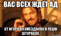 вас всех ждёт ад от игоря возмезднова и леши штурвала