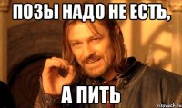 Позы надо не есть, а пить