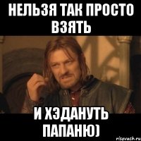 Нельзя так просто взять и хэдануть папаню)