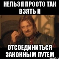 нельзя просто так взять и отсоединиться законным путем