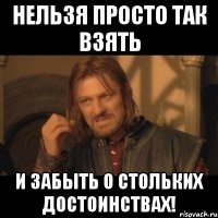 Нельзя просто так взять и забыть о стольких достоинствах!