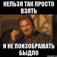 нельзя так просто взять и не поизображать быдло