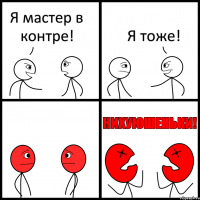 Я мастер в контре! Я тоже!