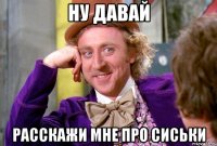 ну давай расскажи мне про сиськи