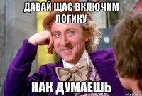 Давай щас включим логику как думаешь