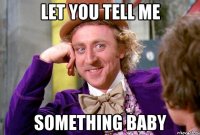 Let you tell me Something baby