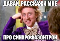 ДАВАЙ, РАССКАЖИ МНЕ ПРО СИНХРОФАЗОНТРОН