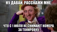 ну давай, расскажи мне, что с 1 июля не снимают номера за тонировку