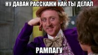 ну давай расскажи как ты делал рампагу