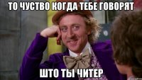 то чуство когда тебе говорят што ты читер