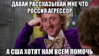 Давай рассказывай мне что россия агрессор А сша хотят нам всем помочь