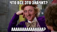 ЧТО ВСЕ ЭТО ЗНАЧИТ? ААААААААААААААА?