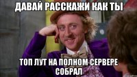 Давай расскажи как ты Топ лут на полном сервере собрал
