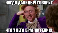 когда данидыч говорит что у него брат на гелике