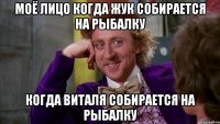 моё лицо когда жук собирается на рыбалку когда виталя собирается на рыбалку