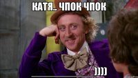 Катя.. Чпок Чпок ___________))))
