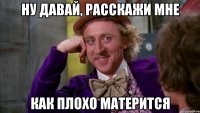 НУ ДАВАЙ, РАССКАЖИ МНЕ КАК ПЛОХО МАТЕРИТСЯ