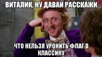 Виталик, ну давай расскажи что нельзя уронить флаг в классику
