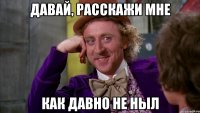 Давай, Расскажи мне как давно не ныл