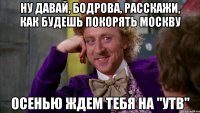 Ну давай, Бодрова, расскажи, как будешь покорять Москву осенью ждем тебя на "УТВ"