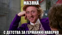 Мазяка с детства за Германию наверно