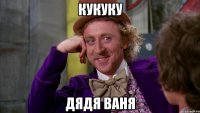 кукуку дядя ваня