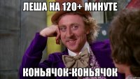 Леша на 120+ минуте Коньячок-коньячок