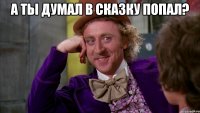А ты думал в сказку попал? 