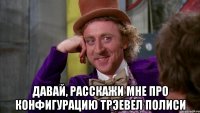  Давай, расскажи мне про конфигурацию трэевел полиси