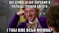 Шо думаєш шо заробив в Польщі грошей багато і тобі вже всьо можна?