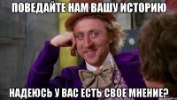Поведайте нам Вашу историю Надеюсь у Вас есть свое мнение?