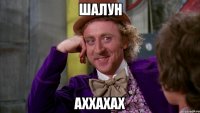 шалун аххахах