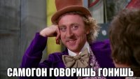  самогон говоришь гонишь