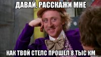 давай, расскажи мне как твой стелс прошел 8 тыс км