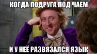 Когда подруга под чаем и у неё развязался язык