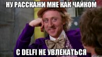 Ну расскажи мне как чайком с DELFI не увлекаться