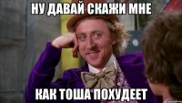 Ну давай скажи мне Как Тоша похудеет