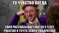 То чувство когда Саня рассказывает как он с 5 лет работал и точто земля квадратная