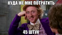 куда же мне потратить 45 штук