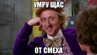 умру щас от смеха
