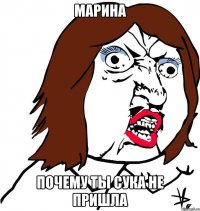 марина почему ты сука не пришла