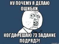 Ну почему я делаю ошибки, когда решаю 73 задание подряд?!