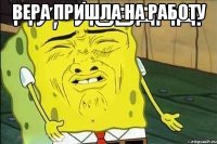 Вера пришла на работу 