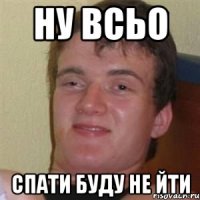 ну всьо спати буду не йти