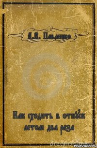 А.В. Павленко Как сходить в отпуск летом два раза