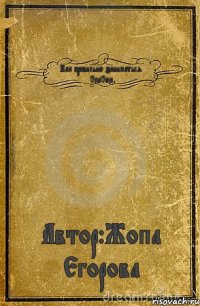 Как правильно заниматься СекСом Автор:Жопа Егорова