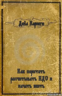 Дейл Карнеги Как перестать рассчитывать НДС и начать жить