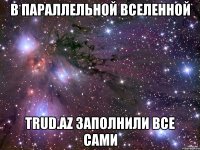 в параллельной вселенной TRUD.AZ заполнили все сами