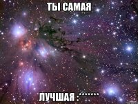 Ты самая лучшая :*******